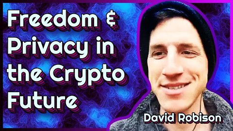 Freedom & Privacy in the Crypto Future - David Robison