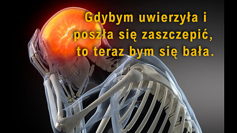 Gdybym uwierzyła i poszła się zaszczepić, to teraz bym się bała.