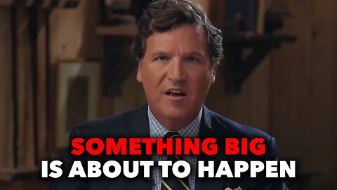 Tucker Carlson: "Something Big Is About To Happening"