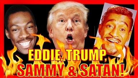 EDDIE, TRUMP, SAMMY & SATAN!