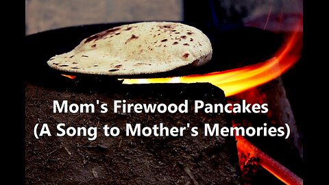 Mom's Firewood Pancakes (A Song to Mother's Memories)