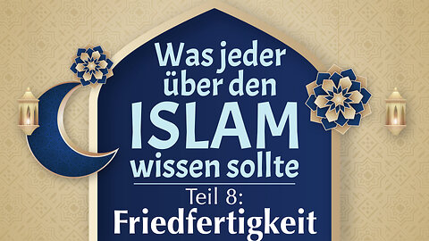 Was jeder über den Islam wissen sollte: Teil 8 - Friedfertigkeit und der Islam