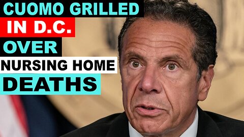 FORMER NY GOVERNOR ANDREW CUOMO GRILLED IN D.C. OVER NURSING HOME DEATHS