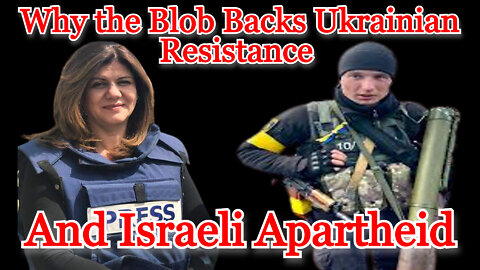 Conflicts of Interest #274: Why the Blob Backs Ukrainian Resistance and Israeli Apartheid