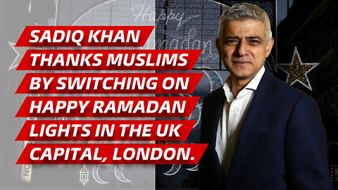 Sadiq Khan thanks Muslims and switches on Happy Ramadan lights in the UK capital, London.