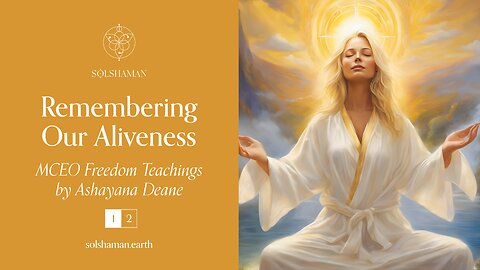 Remembering Our Aliveness | 1 | Ashayana Deane MCEO Freedom Teachings