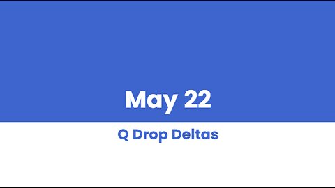 Q DROP DELTAS MAY 22