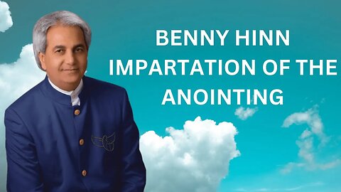 BENNY HINN IMPARTATION OF THE ANOINTING