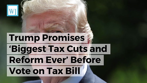 Trump Promises ‘Biggest Tax Cuts and Reform Ever’ Before Vote on Tax Bill