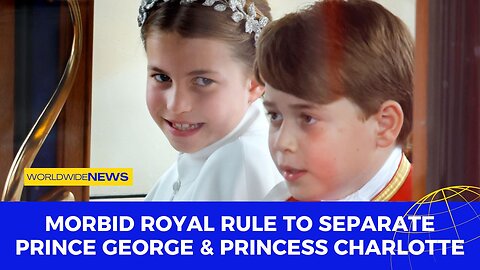 Morbid Royal Rule to Separate Prince George & Princess Charlotte