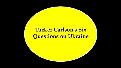 Six Questions from Tucker Carlson RE Ukraine