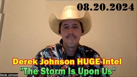 Derek Johnson Huge Intel 8.20.24 The Storm Is Upon US