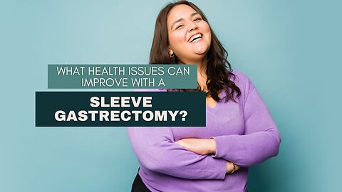 What Health Issues Can Improve with a Sleeve Gastrectomy?