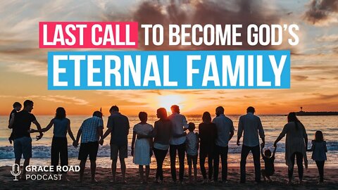 The Last Call to Become God's Eternal Family[EP19 Grace Road Podcast]