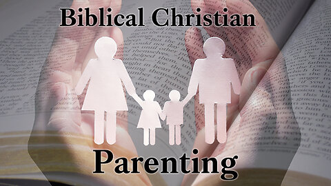 Biblical Christian Parenting #3; 5/2/2023