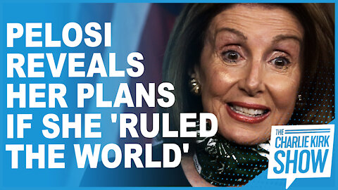 Pelosi Reveals Her Plans If She 'Ruled The World'