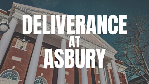 Deliverance Is Taking Place at Asbury!