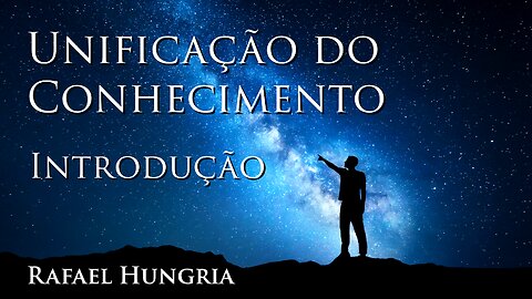 INTRODUÇÃO • Unificação do Conhecimento (Rafael Hungria)