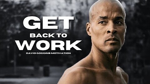 GET BACK TO WORK - Motivational Speech | David Goggins