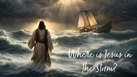 August 4, 2024 - WHERE IS JESUS IN THE STORM?