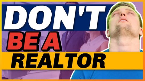 10 Reasons Why You Do Not Want To Become A Real Estate Agent | Understand These First