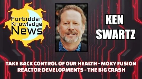 Take Back Control of Our Health - Moxy Fusion Reactor Developments - The Big Crash w/ Ken Swartz