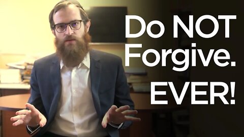 You should NOT forgive anyone. EVER!!