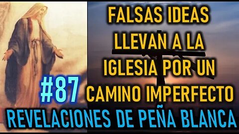 FALSAS IDEAS LLEVAN A LA IGLESIA POR UN CAMINO IMPERFECTO MENSAJES DE LA VIRGEN MARÍA EN PEÑA BLANCA