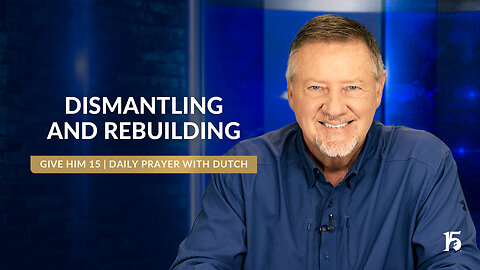 Dismantling and Rebuilding | Give Him 15: Daily Prayer with Dutch | September 19, 2024