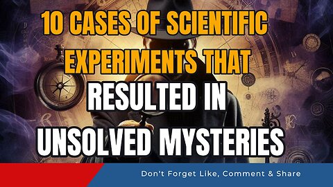 10 Cases of Scientific Experiments That Resulted in Unsolved Mysteries