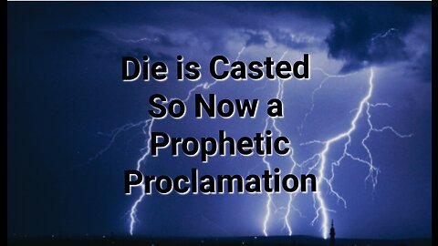 Die is Casted So NOW a Prophetic Proclamation!