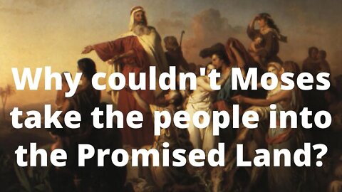 Why couldn't Moses take the people into the Promised Land?