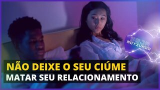 DICAS PARA LIDAR MELHOR COM OS CIÚMES (MOT.23) #motivação