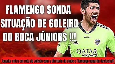 FLAMENGO FAZ SONDAGEM POR AGUSTIN ROSSI/ GOLEIRO DO BOCA JÚNIORS/JOGADOR QUER VALORIZAÇÃO SALARIAL