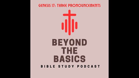 Genesis 17: Three Pronouncements - Beyond The Basics Bible Study Podcast