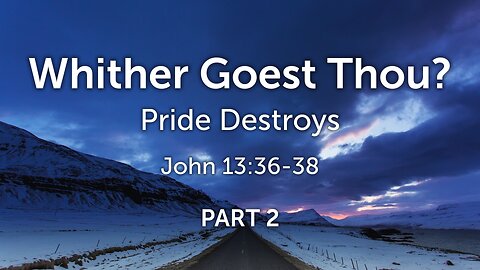 Feb. 26, 2023 - Sunday AM - MESSAGE - Whither Goest Thou? Part 2 (John 13:36-38)