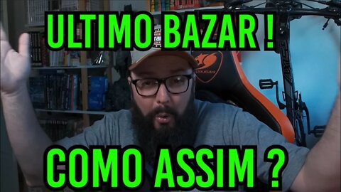 Último Bazar ! Como Assim ?