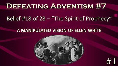 Defeating Adventism #7 – “The Spirit of Prophecy” Ellen G. White James White -Seventh-day Adventist