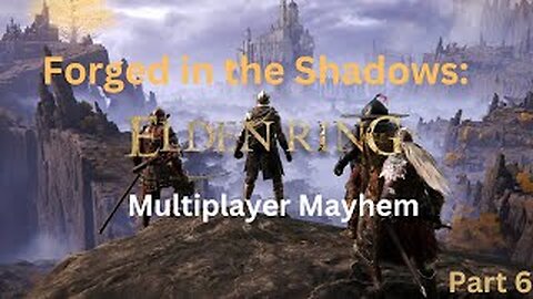 Forged In The Shadows: Elden Ring Multiplayer Mayhem!!! (Part 6)