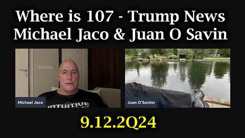 Michael Jaco & Juan O Savin "Where is 107 - Trump News" Sept 12.