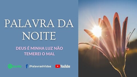 Deus é minha luz não temerei o mal - Palavra da Noite Hoje