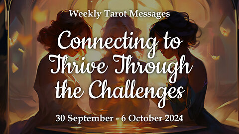 Connecting to Thrive Through the Challenges - Weekly Tarot Reading