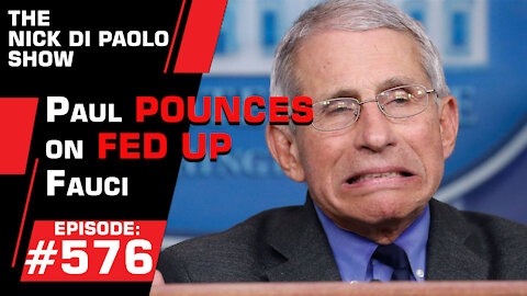 Paul Pounces on Fed Up Fauci | Nick Di Paolo Show #576