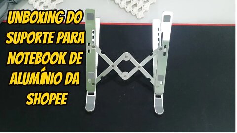 Unboxing do Suporte para Notebook de Alumínio da SHOPEE