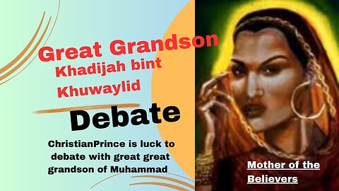 Great grandson Khadija bint Khuwaylid came to debate with Christian Prince ( at end of the debate)