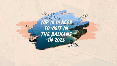 Top 10 Places To Visit In The Balkans In 2023