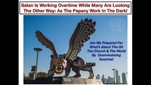 Satan Is Working Overtime While Many Are Looking The Other Way: As The Papacy Work In The Dark!