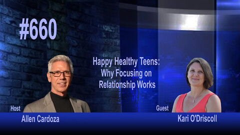 Ep. 660 - Happy Healthy Teens: Why Focusing on Relationship Works | Kari O'Driscoll