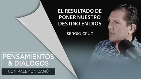 Sergio Cruz - El resultado de poner nuestro destino en Dios