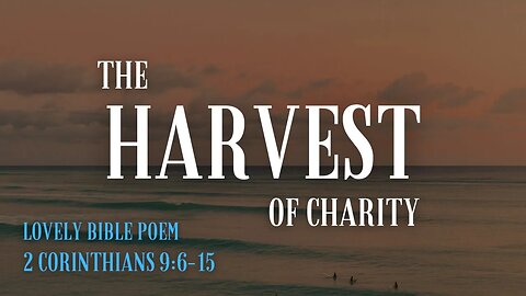 The Harvest of Charity (Lovely Bible Poem) - 2 Corinthians 9:6-15